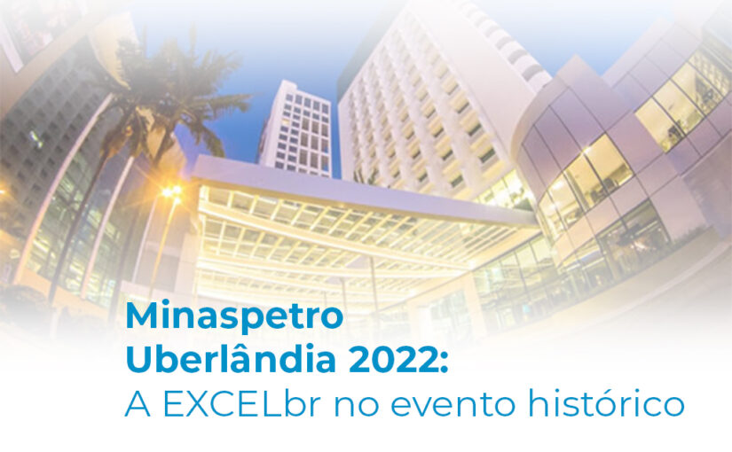 Minaspetro Uberlândia 2022: a Excel no evento histórico